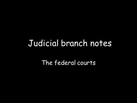 Judicial branch notes The federal courts. The Supreme Court The Constitution assigns the duty of interpreting the law to the courts.