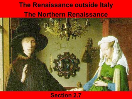 Section 2.7 The Renaissance outside Italy The Northern Renaissance.