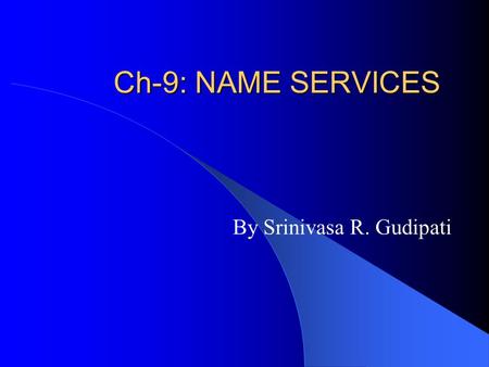 Ch-9: NAME SERVICES By Srinivasa R. Gudipati. To be discussed.. Fundamentals of Naming Services Naming Resolution The Domain Name System (DNS) Directory.