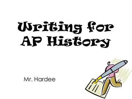 Writing for AP History Mr. Hardee.