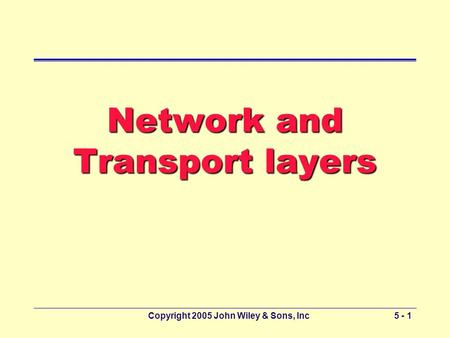 Copyright 2005 John Wiley & Sons, Inc5 - 1 Network and Transport layers.
