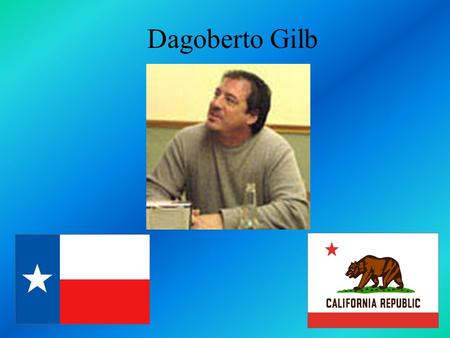 Dagoberto Gilb. Facts of Gilb Native of both Los Angeles and El Paso Been a visiting writer at the Univeristy of Texas and the University of Arizona Awards.