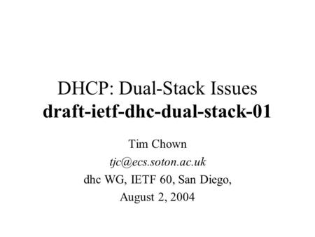DHCP: Dual-Stack Issues draft-ietf-dhc-dual-stack-01 Tim Chown dhc WG, IETF 60, San Diego, August 2, 2004.