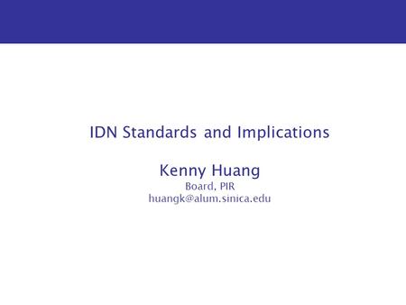 IDN Standards and Implications Kenny Huang Board, PIR
