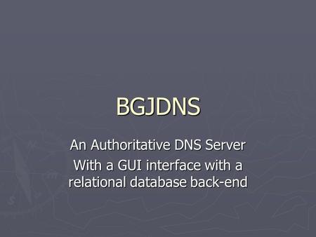 BGJDNS An Authoritative DNS Server With a GUI interface with a relational database back-end.