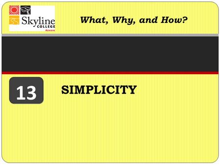 SIMPLICITY What, Why, and How? 13. “If you can't explain it to a six year old, you don't understand it yourself.” ― Albert Einstein WHAT IS SIMPLICITY.
