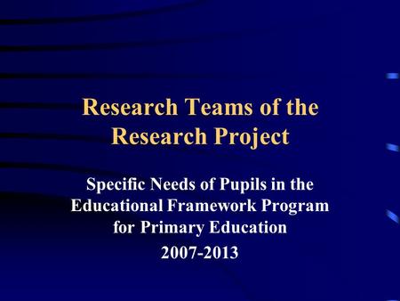 Research Teams of the Research Project Specific Needs of Pupils in the Educational Framework Program for Primary Education 2007-2013.