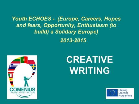 Youth ECHOES - (Europe, Careers, Hopes and fears, Opportunity, Enthusiasm (to build) a Solidary Europe) 2013-2015 CREATIVE WRITING.