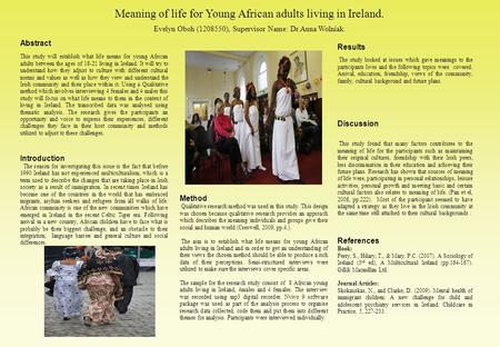 Meaning of life for Young African adults living in Ireland. Evelyn Oboh (1208550), Supervisor Name: Dr.Anna Wolniak.‏ Method Qualitative research method.