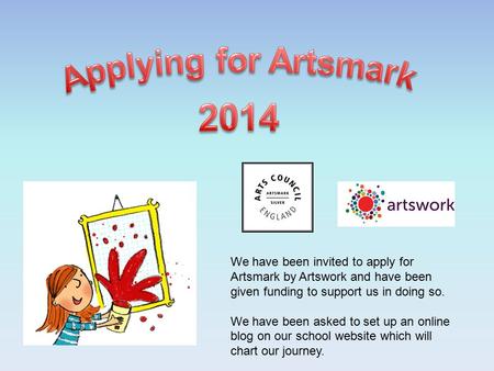 We have been invited to apply for Artsmark by Artswork and have been given funding to support us in doing so. We have been asked to set up an online blog.