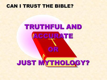 CAN I TRUST THE BIBLE? TRUTHFUL AND ACCURATE OR JUST MYTHOLOGY?