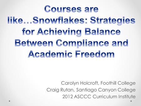 Carolyn Holcroft, Foothill College Craig Rutan, Santiago Canyon College 2012 ASCCC Curriculum Institute.