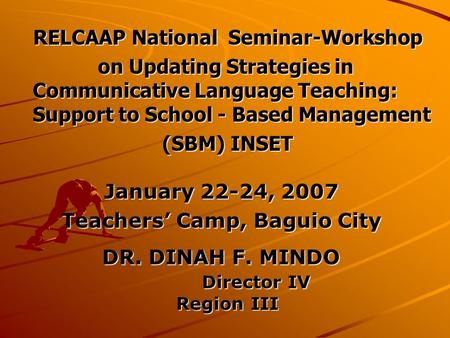 RELCAAP National Seminar-Workshop RELCAAP National Seminar-Workshop on Updating Strategies in Communicative Language Teaching: Support to School - Based.