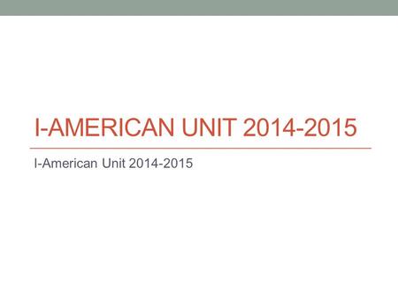 I-AMERICAN UNIT 2014-2015 I-American Unit 2014-2015.