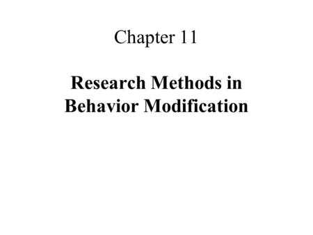 Chapter 11 Research Methods in Behavior Modification.