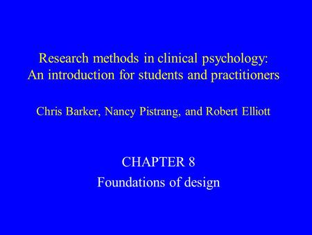 Research methods in clinical psychology: An introduction for students and practitioners Chris Barker, Nancy Pistrang, and Robert Elliott CHAPTER 8 Foundations.