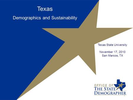 Texas Demographics and Sustainability Texas State University November 17, 2010 San Marcos, TX 1.