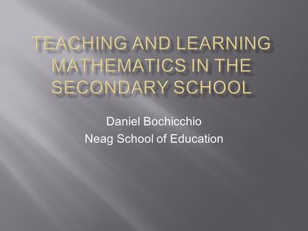 Daniel Bochicchio Neag School of Education.  Knowing and understanding mathematics, students as learners, and pedagogical strategies.  A challenging.