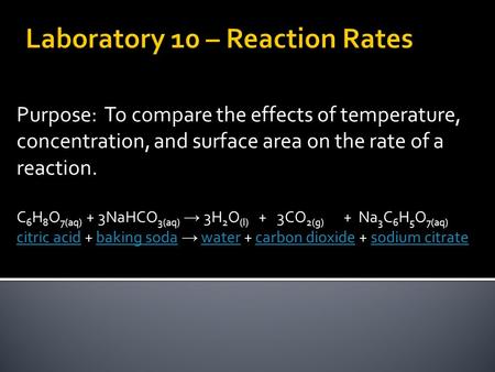 Purpose: To compare the effects of temperature, concentration, and surface area on the rate of a reaction. C 6 H 8 O 7(aq) + 3NaHCO 3(aq) → 3H 2 O (l)