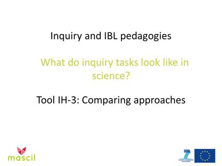 Inquiry and IBL pedagogies What do inquiry tasks look like in science? Tool IH-3: Comparing approaches.
