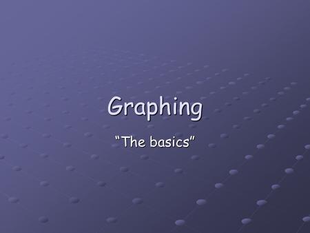 Graphing “The basics”. The Basics Graphs give us a way to picture data. Basically, graphs provide a picture of a data table. So, what is data? What is.