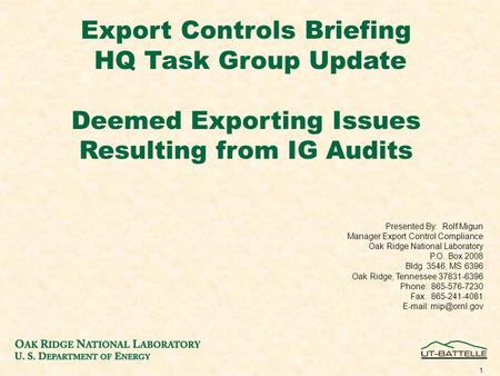 1 Export Controls Briefing HQ Task Group Update Deemed Exporting Issues Resulting from IG Audits Presented By: Rolf Migun Manager Export Control Compliance.