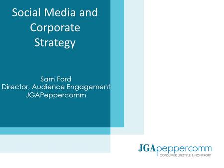Social Media and Corporate Strategy Sam Ford Director, Audience Engagement JGAPeppercomm.