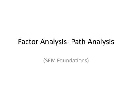 Factor Analysis- Path Analysis (SEM Foundations).