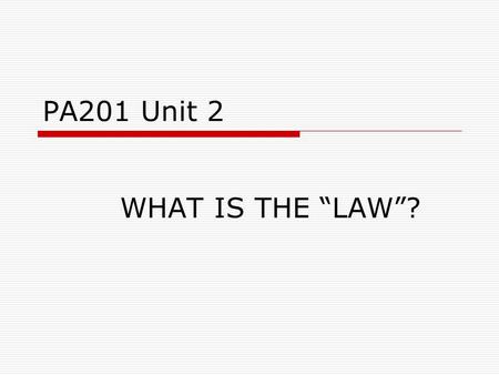 PA201 Unit 2 WHAT IS THE “LAW”?.