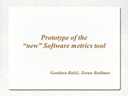 Prototype of the “new” Software metrics tool Gordana Rakić, Zoran Budimac.