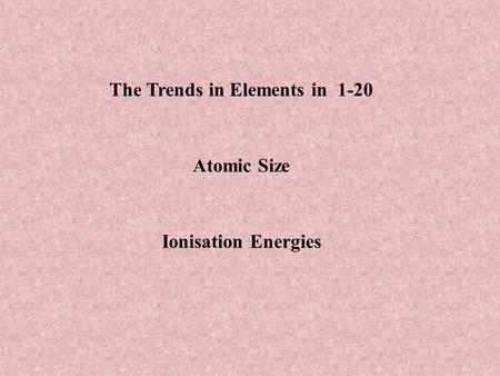 The Trends in Elements in 1-20 Atomic Size Ionisation Energies.