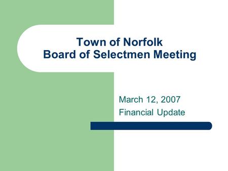 Town of Norfolk Board of Selectmen Meeting March 12, 2007 Financial Update.