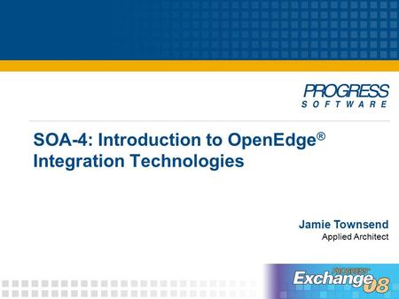 SOA-4: Introduction to OpenEdge ® Integration Technologies Jamie Townsend Applied Architect.