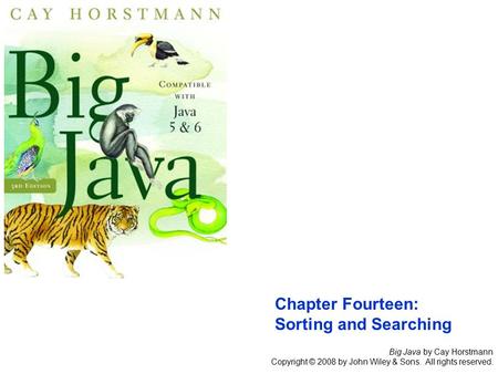 Big Java by Cay Horstmann Copyright © 2008 by John Wiley & Sons. All rights reserved. Chapter Fourteen: Sorting and Searching.