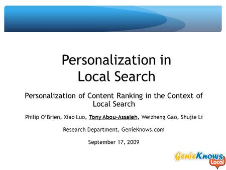 Personalization in Local Search Personalization of Content Ranking in the Context of Local Search Philip O’Brien, Xiao Luo, Tony Abou-Assaleh, Weizheng.