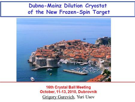 16th Crystal Ball Meeting October, 11-13, 2010, Dubrovnik Grigory Gurevich, Yuri Usov Dubna-Mainz Dilution Cryostat of the New Frozen-Spin Target.