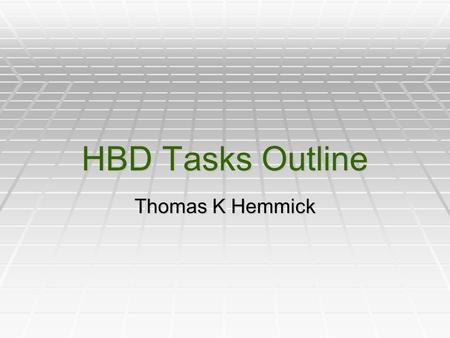 HBD Tasks Outline Thomas K Hemmick. New News  Second good QE result from Bob.  New quotes on reduced Glove Box:  $39,000 will not work (air lock too.