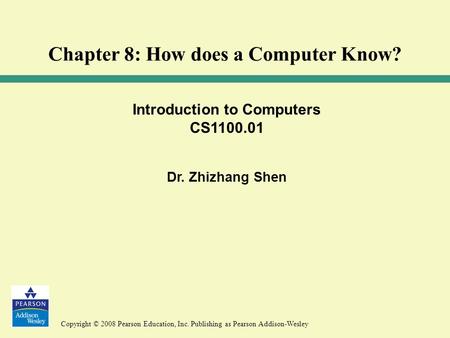 Copyright © 2008 Pearson Education, Inc. Publishing as Pearson Addison-Wesley Introduction to Computers CS1100.01 Dr. Zhizhang Shen Chapter 8: How does.