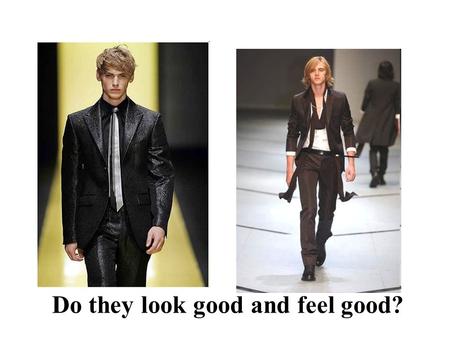 Do they look good and feel good?. Whom do you like better, the thin or the fat? Why?