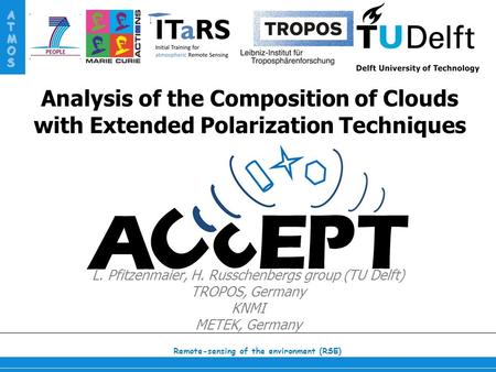 Remote-sensing of the environment (RSE) ATMOS Analysis of the Composition of Clouds with Extended Polarization Techniques L. Pfitzenmaier, H. Russchenbergs.
