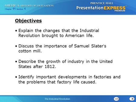 Objectives Explain the changes that the Industrial Revolution brought to American life. Discuss the importance of Samuel Slater’s cotton mill. Describe.