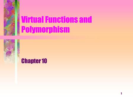 1 Virtual Functions and Polymorphism Chapter 10. 2 What You Will Learn What is polymorphism? How to declare and use virtual functions for abstract classes.