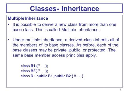 1 Classes- Inheritance Multiple Inheritance It is possible to derive a new class from more than one base class. This is called Multiple Inheritance. Under.