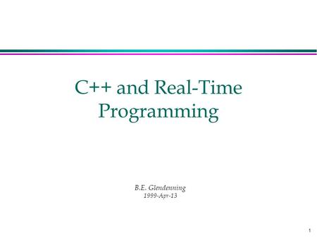 1 C++ and Real-Time Programming B.E. Glendenning 1999-Apr-13.