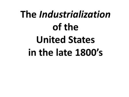 The Industrialization of the United States in the late 1800’s.