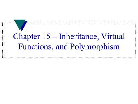 Chapter 15 – Inheritance, Virtual Functions, and Polymorphism