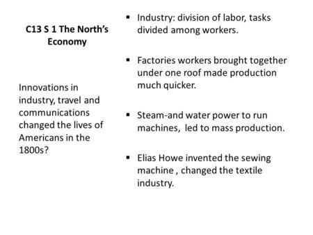C13 S 1 The North’s Economy  Industry: division of labor, tasks divided among workers.  Factories workers brought together under one roof made production.
