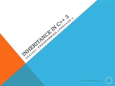INHERITANCE IN C++ 3 CSC1201: PROGRAMMING LANGUAGE 2 ASEEL ALHADLAQ_KSU 1.
