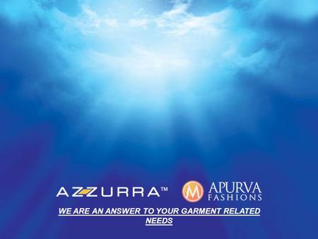 WE ARE AN ANSWER TO YOUR GARMENT RELATED NEEDS. www.azzurra.co.in Apurva fashions is a manufacturer of export quality garments. It promises excellent.