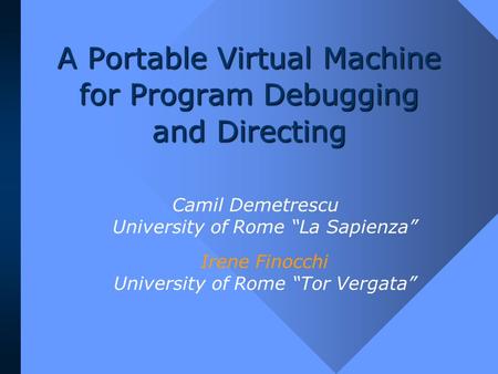 A Portable Virtual Machine for Program Debugging and Directing Camil Demetrescu University of Rome “La Sapienza” Irene Finocchi University of Rome “Tor.